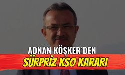 Adnan Köşker’den Sürpriz KSO Kararı