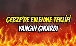 Gebze'de Evlenme Teklifi Yangın Çıkardı