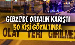 Gebze’de Ortalık Karıştı: 30 Kişi Gözaltında