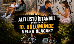 Altı Üstü İstanbul Dizisinin 10. Bölümünde Neler Olacak? Fragman Yayınlandı Mı?