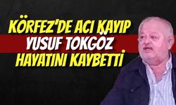 KÖRFEZ’DE ACI KAYIP: YUSUF TOKGÖZ HAYATINI KAYBETTİ