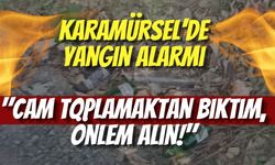 Karamürsel’de Yangın Alarmı: "Cam Toplamaktan Bıktım, Önlem Alın!"