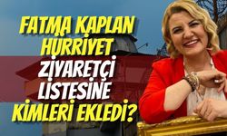 Fatma Kaplan Hürriyet Ziyaretçi Listesine Kimleri Ekledi?
