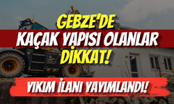 Gebze’de Kaçak Yapısı Olanlar Dikkat! Yıkım İlanı Yayımlandı