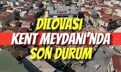 Dilovası Kent Meydanı’nda Son Durum
