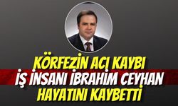 Körfezin Acı Kaybı: İş İnsanı İbrahim Ceyhan Hayatını Kaybetti