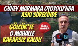 GÜNEY MARMARA OTOYOLU PLANLARI ASKIYA ÇIKTI: GÖLCÜK’TE O MAHALLE KARARSIZ KALDI!
