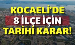 Kocaeli’de 8 İlçe İçin Tarihi Karar