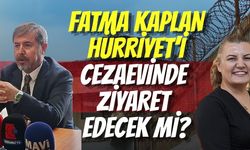 Fatma Kaplan Hürriyet’i Cezaevinde Ziyaret Edecek mi?