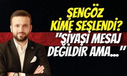 Şengöz Kime Seslendi? "Siyasi Mesaj Değildir Ama..."