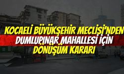 Kocaeli Büyükşehir Meclisi’nden Dumlupınar Mahallesi İçin Dönüşüm Kararı
