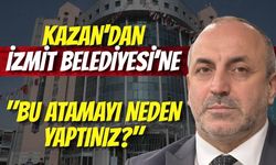 Kazan’dan İzmit Belediyesi’ne: "Bu Atamayı Neden Yaptınız?"
