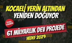 Kocaeli Yerin Altından Yeniden Doğuyor: 61 Milyarlık Dev Projede Hedef 2029