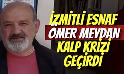 İzmitli Esnaf Ömer Meydan Kalp Krizi Geçirdi