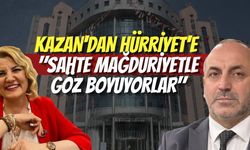 Kazan'dan Hürriyet'e; "Sahte Mağduriyetle Göz Boyuyorlar"
