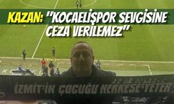Kazan: "Kocaelispor Sevgisine Ceza Verilemez"