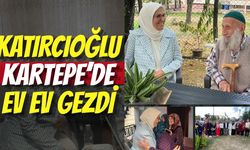 Katırcıoğlu Kartepe’de Ev Ev Gezdi