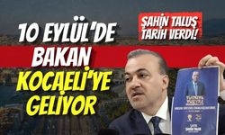 Şahin Talus Tarih Verdi! 10 Eylül’de Bakan Kocaeli’ye Geliyor
