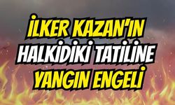İlker Kazan'ın Halkidiki Tatiline Yangın Engeli