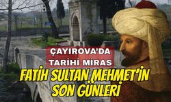 Çayırova'da tarihi miras: Fatih Sultan Mehmet'in son günleri