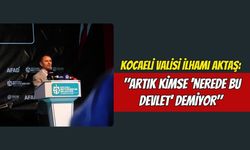 Kocaeli Valisi İlhami Aktaş: "Artık Kimse 'Nerede Bu Devlet' Demiyor"
