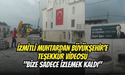 İzmitli Muhtardan Büyükşehir’e Teşekkür Videosu: "Bize Sadece İzlemek Kaldı"