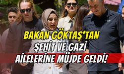 BAKAN GÖKTAŞ'TAN ŞEHİT AİLELERİNE MÜJDE