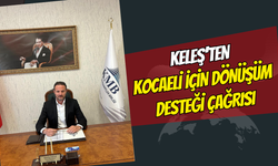 Keleş'ten Dönüşüm Çağrısı: "Kocaeli de destek kapsamına alınmalı"