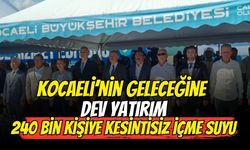 Kocaeli'nin Su Geleceğine Dev Yatırım! 240 Bin Kişiye Kesintisiz İçme Suyu