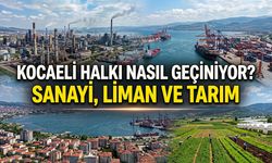 Kocaeli Halkı Nasıl Geçiniyor? Sanayi, Liman Ve Tarım