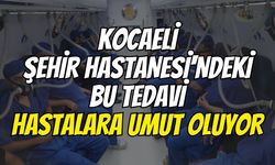 Kocaeli Şehir Hastanesi'ndeki bu tedavi hastalara umut oluyor
