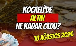 Kocaeli'de Altın Ne Kadar Oldu? 18 Ağustos 2026