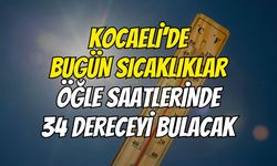 Kocaeli’de Bugün Sıcaklıklar Öğle Saatlerinde 34 Dereceyi Bulacak