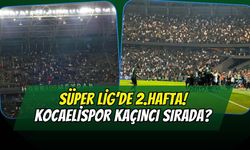 Süper Lig'de İkinci Hafta Tamamlandı! Kocaelispor Kaçıncı Sırada?