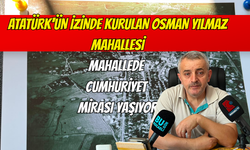 Atatürk'ün İzinde Kurulan Osman Yılmaz Mahallesi