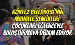 Körfez Belediyesi’nin Mahalle Şenlikleri Çocukları Eğlenceyle Buluşturmaya Devam Ediyor