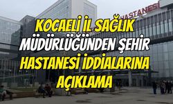 Kocaeli İl Sağlık Müdürlüğü'nden Şehir Hastanesi İddialarına Açıklama