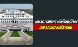 Kocaeli Emniyet Müdürlüğü'nde Dev Kadro Revizyonu