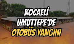KOCAELİ UMUTTEPE’DE OTOBÜS YANGINI