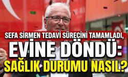 Sefa Sirmen Tedavi Sürecini Tamamladı, Evine Döndü: Sağlık Durumu Nasıl?