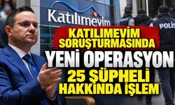 Katılımevim Soruşturmasında Yeni Operasyon: 25 Şüpheli Hakkında İşlem