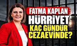 Fatma Kaplan Hürriyet Kaç Gündür Cezaevinde?