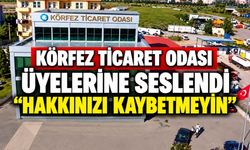Körfez Ticaret Odası Üyelerine Seslendi: “Hakkınızı Kaybetmeyin”