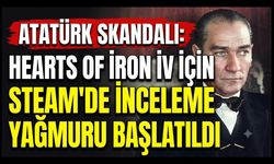 Paradox Interactive'den Atatürk Skandalı: Hearts of Iron IV İçin Steam'de İnceleme Yağmuru Başlatıldı
