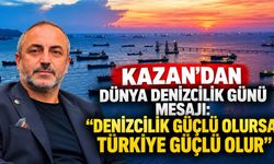 Kazan’dan Dünya Denizcilik Günü mesajı: “Denizcilik güçlü olursa Türkiye güçlü olur”