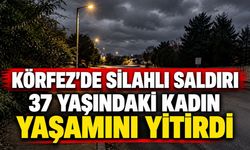 Körfez'de silahlı saldırı: 37 yaşındaki kadın yaşamını yitirdi