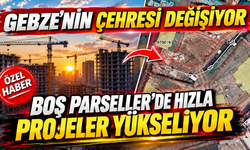 Gebze’nin çehresi değişiyor: Boş parsellerde peş peşe projeler yükseliyor