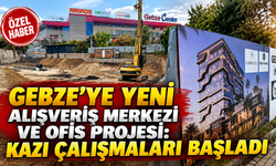 Gebze’ye yeni alışveriş merkezi ve ofis projesi: Kazı çalışmaları başladı