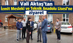 Vali Aktaş’tan İzmit Mesleki ve Teknik Anadolu Lisesi’ne ziyaret