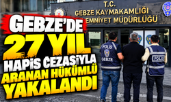 Gebze’de 27 yıl hapis cezasıyla aranan hükümlü yakalandı